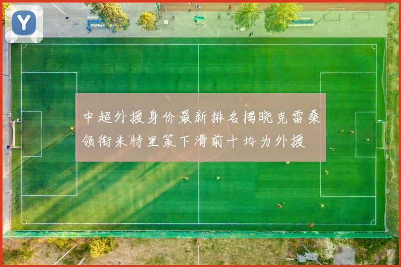 中超外援身价最新排名揭晓克雷桑领衔米特里策下滑前十均为外援